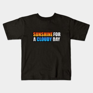 Sunshine for a cloudy day fun quote Kids T-Shirt